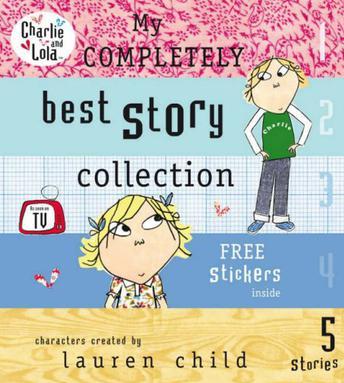 My Completely Best Story Collection: we honestly can look after your dog+whoops!but it wasn't me+my wobbly tooth must not ever never fall out+i've won, no i've won, no i've won+snow is my favourite and my best (Charlie and Lola)