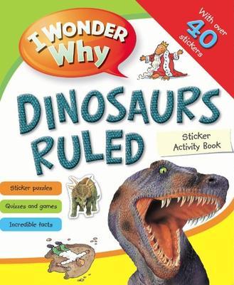 I Wonder Why Dinosaurs Ruled Sticker Activity Book