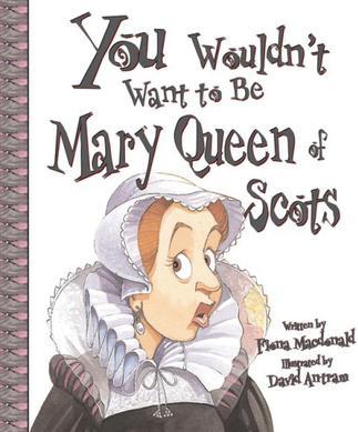 You Wouldn't Want to Be Mary, Queen of Scots!