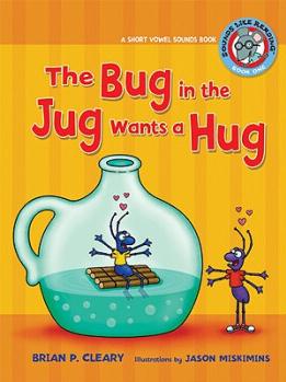 The Bug in the Jug Wants a Hug: A Short Vowel Sounds Book