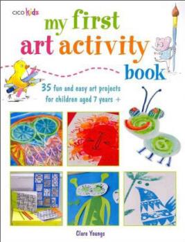 My First Art Activity Book: 35 Fun and Easy Art Projects for Children Ages 7 Years + (Cico Kidz)