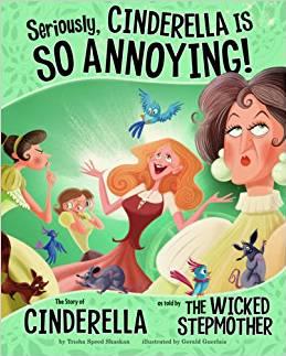 Seriously, Cinderella is So Annoying! The Story of Cinderella as Told by the Wicked Stepmother