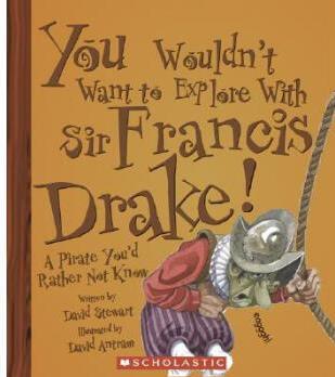 You Wouldn't Want to Explore with Sir Francis Drake!: A Pirate You'd Rather Not Know