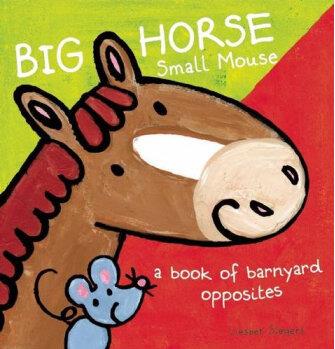 Big Horse Small Mouse  A Book of Barnyard Opposi  [01--03]