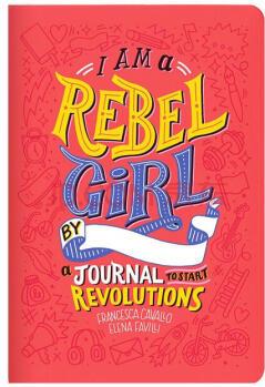 I Am a Rebel Girl : A Journal to Start Revolutions