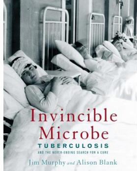 Invincible Microbe: Tuberculosis and the Never-Ending Search for a Cure  [10-12sui]
