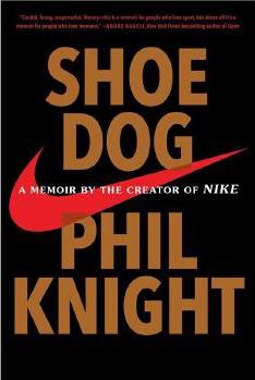 Shoe Dog : A Memoir by the Creator of Nike