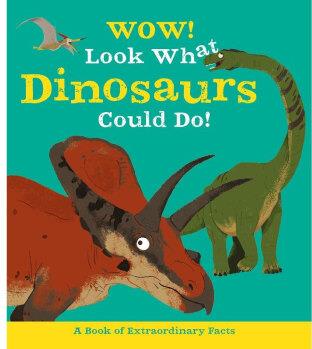 Wow! Look What Dinosaurs Could Do!...