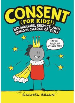 Consent (for Kids!): Boundaries, Respect, ...