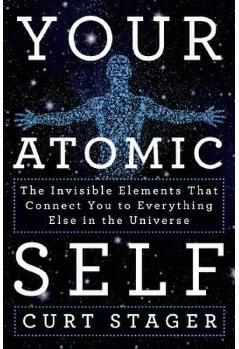 Your Atomic Self The Invisible Elements That Connect You