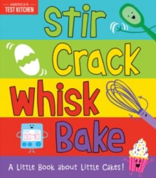 Stir Crack Whisk Bake: A Little Book about little Cakes