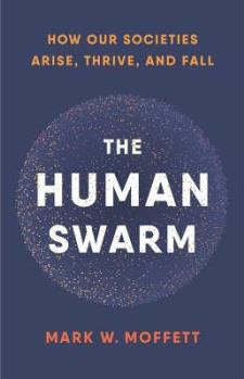 The Human Swarm: How Our Societies Arise, Th...