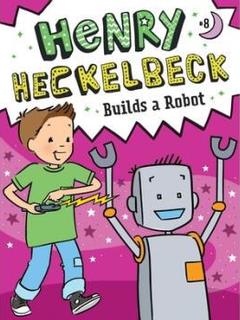 Henry Heckelbeck Builds a Robot: Volume 8