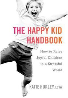 The Happy Kid Handbook: How to Raise Joyful ...