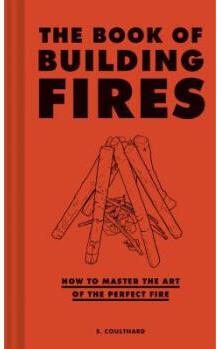 The Book of Building Fires: How to Master the Art of the Perfect Fire (Survival Books for Adul...