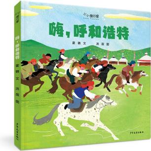 "小小旅行家"原創(chuàng)人文地理繪本 嗨呼和浩特 祖國在心中, 世界在腳下。不出家門, 行萬里路。