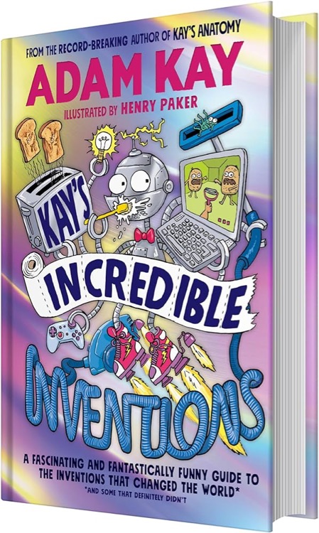 Kay's Incredible Inventions: A fascinating and fantastically funny guide to inventions that changed the world (and some that definitely didn't)