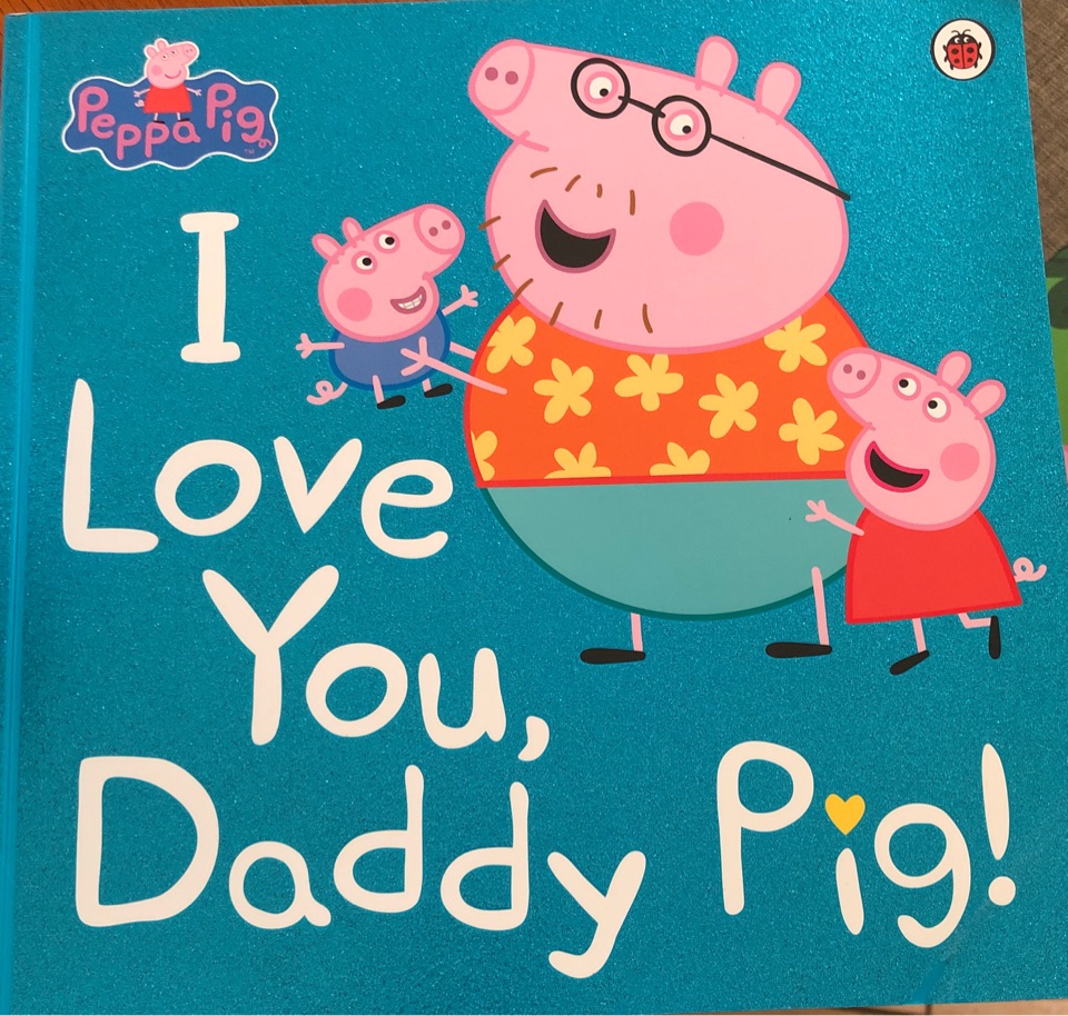 I love you, Daddy Pig!