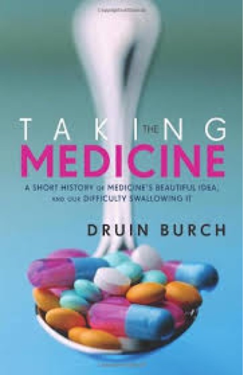 Taking the Medicine: A Short History of Medicine's Beautiful Idea, and Our Difficulty Swallowing It