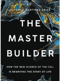 The Master Builder : How the New Science of the Cell Is Rewriting the Story of Life
