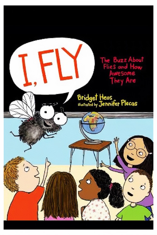 I, Fly: The Buzz About Flies and How Awesome They Are