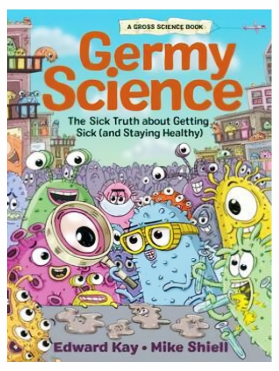 Germy Science: The Sick Truth about Getting Sick (and Staying Healthy)