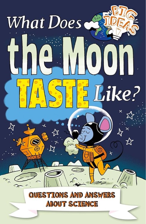 What Does the Moon Taste Like?: Questions and Answers About Science (Big Ideas!)
