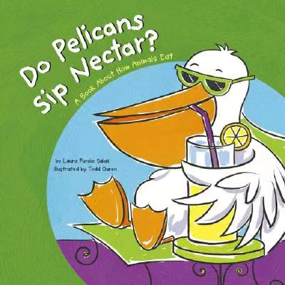 Do Pelicans Sip Nectar? A book about how animals eat