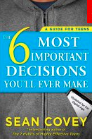 The 6 Most Important Decisions You'll Ever Make: A Guide for Teens