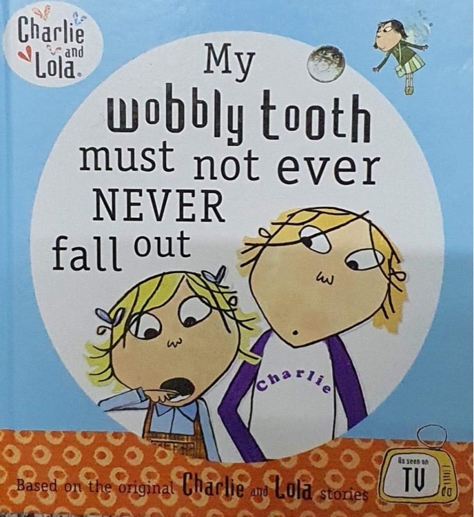 Charlie and Lola: My Wobbly Tooth Must Not ever Never Fall Out