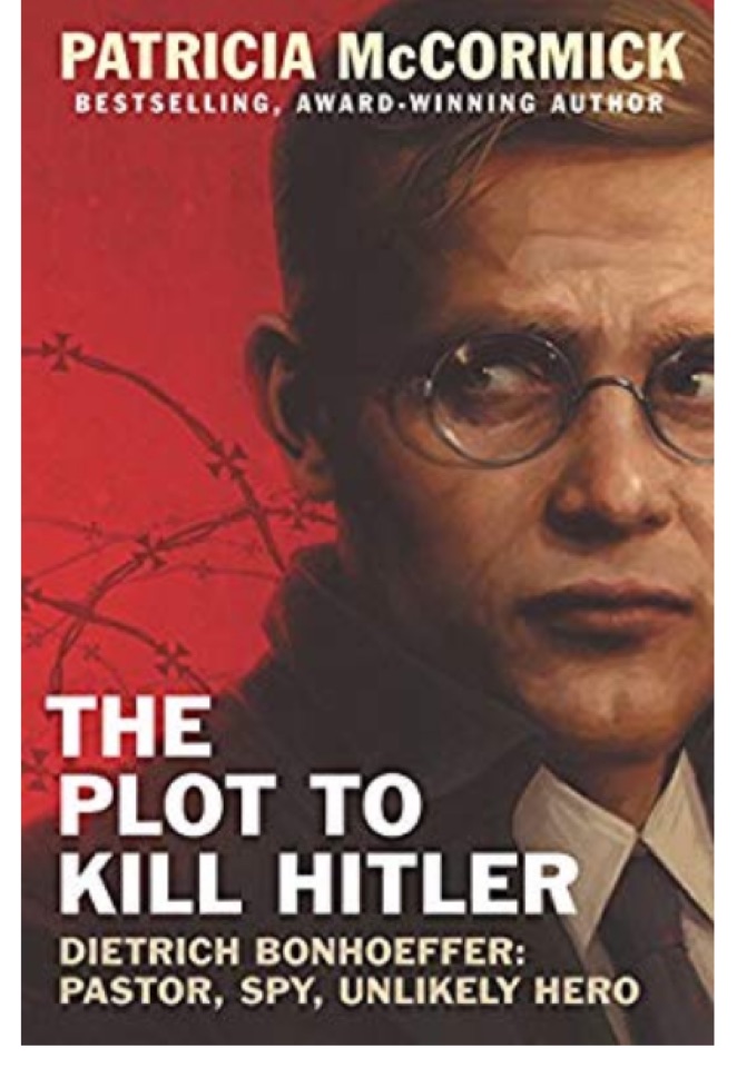 The Plot to Kill Hitler: Dietrich Bonhoeffer: Pastor, Spy, Unlikely Hero