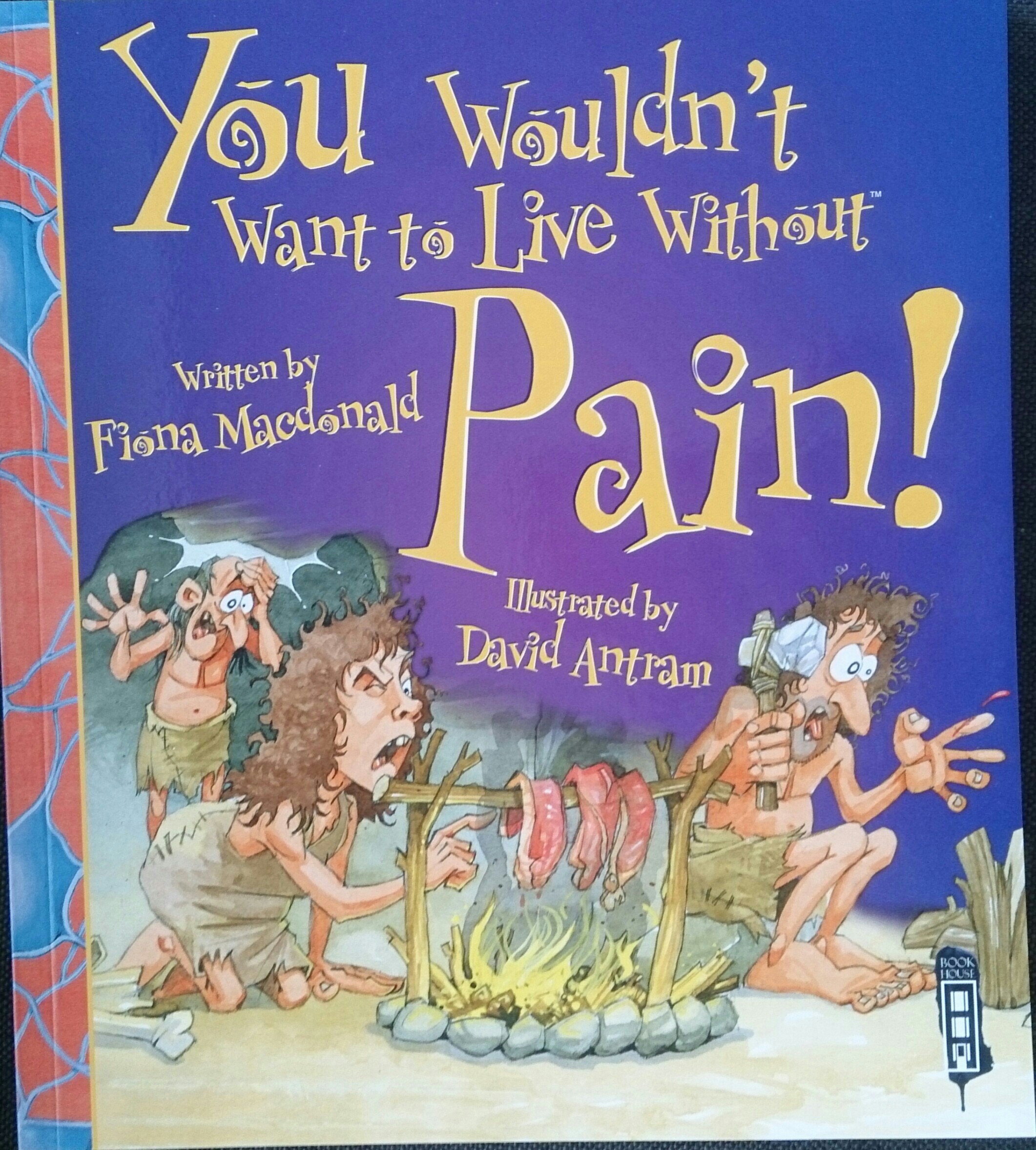 you wouldn't want to live without pain!