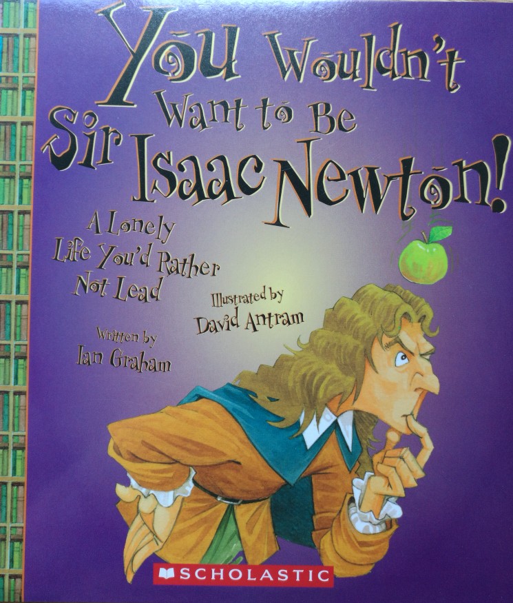 You Wouldn't Want to Be Sir Isaac Newton!