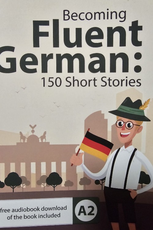 Becoming Fluent in German: 150 Short Stories