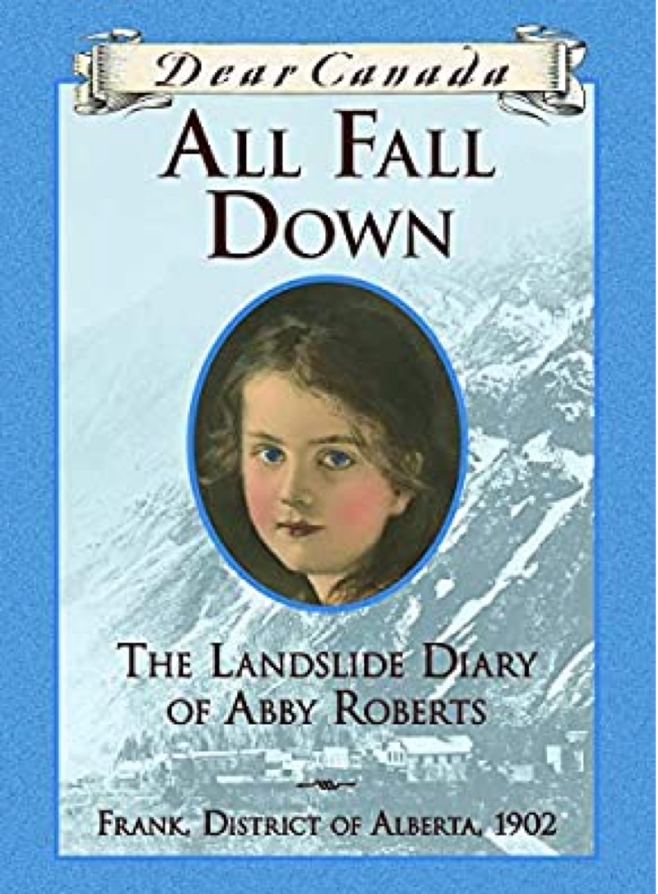 Dear Canada: All Fall Down: The Landslide Diary of Abby Roberts, Frank, District of Alberta, 1902