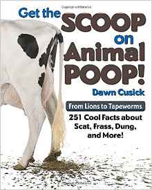 Get the Scoop on Animal Poop: From Lions to Tapeworms: 251 Cool Facts about Scat, Frass, Dung, and More!