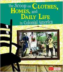 The Scoop on Clothes, Homes, and Daily Life in Colonial America (Life in the American Colonies)