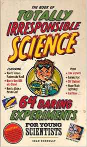 The Book of Totally Irresponsible Science: 64 Daring Experiments for Young Scientists