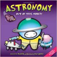 Basher Science: Astronomy: Out of this World!