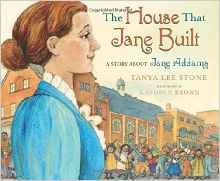 The House That Jane Built: A Story About Jane Addams