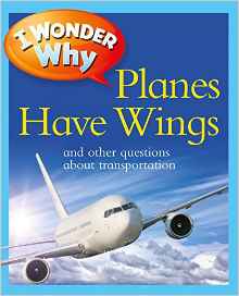 I Wonder Why Planes Have Wings: And Other Questions About Transportation