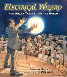 Electrical Wizard: How Nikola Tesla Lit Up the World