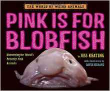 Pink Is For Blobfish: Discovering the World's Perfectly Pink Animals (The World of Weird Animals)