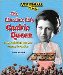 The Chocolate Chip Cookie Queen: Ruth Wakefield and Her Yummy Invention (Inventors at Work!)