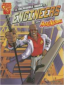 The Incredible Work of Engineers With Max Axiom, Super Scientist (Graphic Science and Engineering in Action)