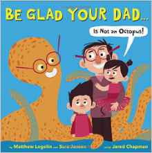 Be Glad Your Dad...(Is Not an Octopus!)