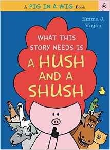 What This Story Needs Is a Hush and a Shush (A Pig in a Wig Book)