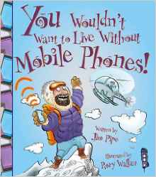 You Wouldn't Want to Live Without Mobile Phones!