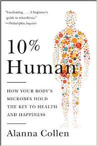 10% Human: How Your Body's Microbes Hold the Key to Health and Happiness