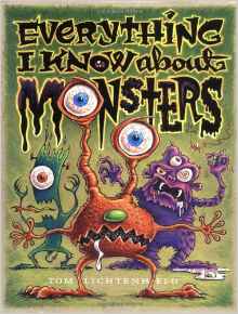 Everything I Know About Monsters : A Collection of Made-up Facts, Educated Guesses, and Silly Pictures about Creatures of Creepiness